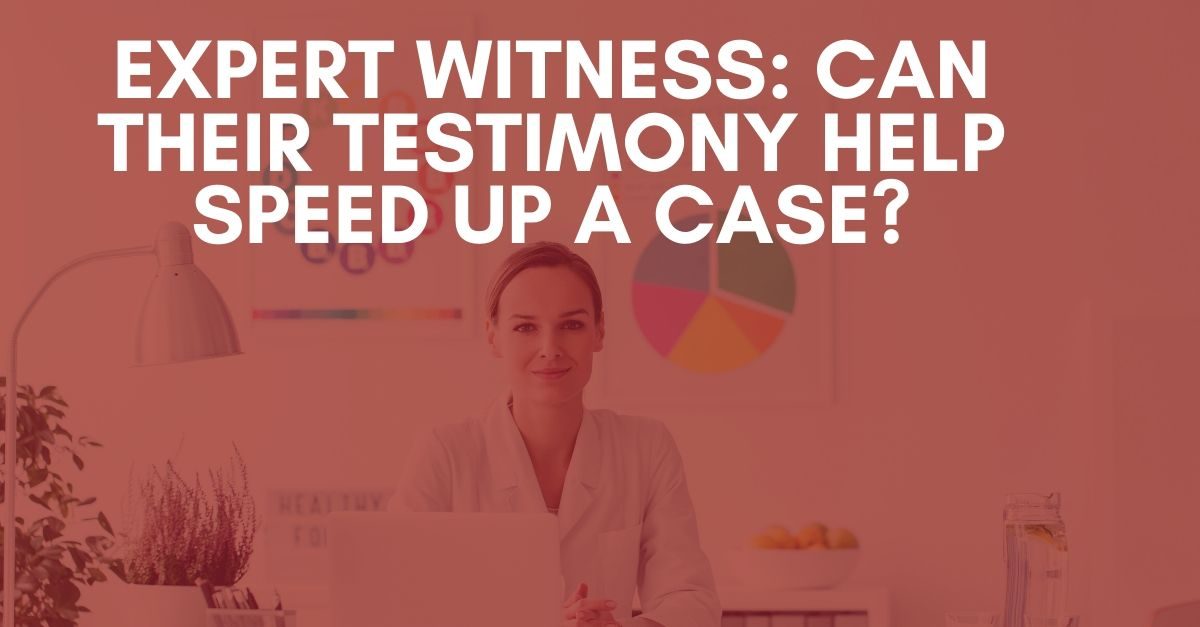 Expert Witness Can their testimony help speed up a case