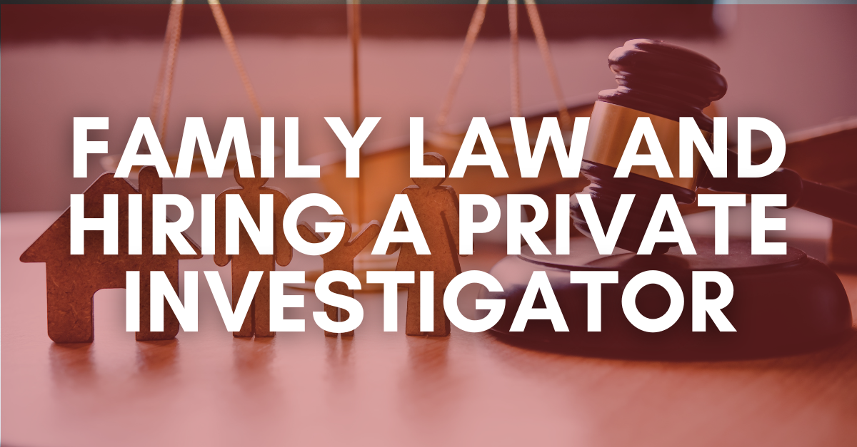 Family-law-and-Hiring-a-Private-Investigator-1